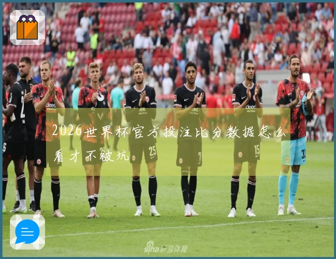 2026世界杯官方投注比分数据怎么看才不被坑