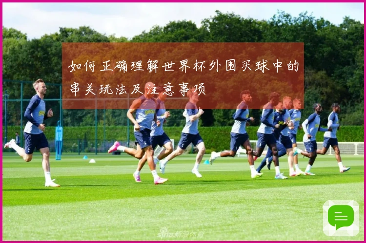 如何正确理解世界杯外围买球中的串关玩法及注意事项